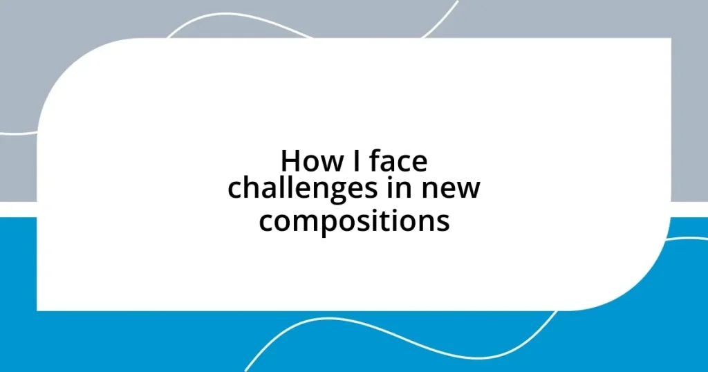 How I face challenges in new compositions