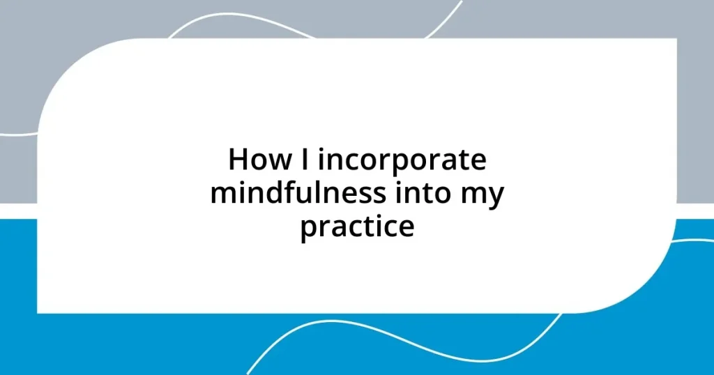 How I incorporate mindfulness into my practice