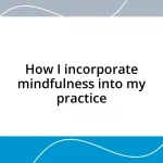 How I incorporate mindfulness into my practice