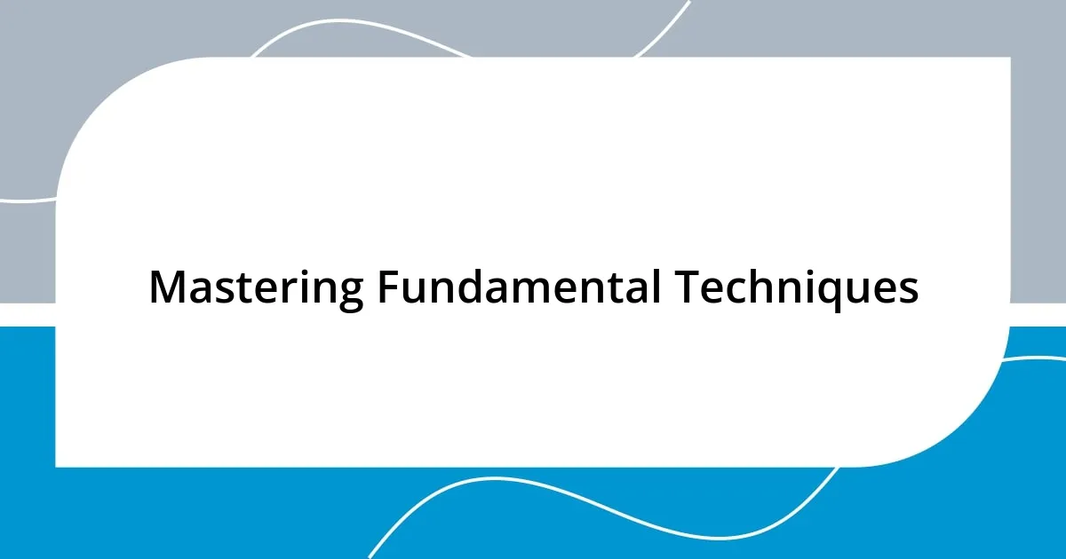 Mastering Fundamental Techniques