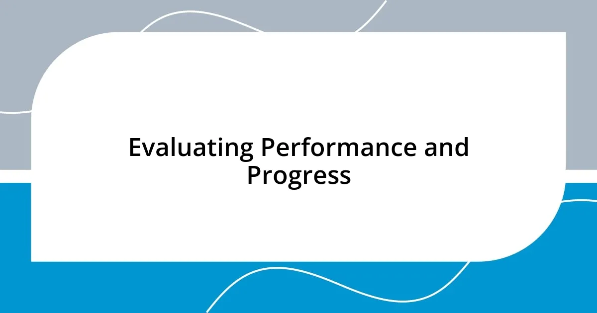 Evaluating Performance and Progress