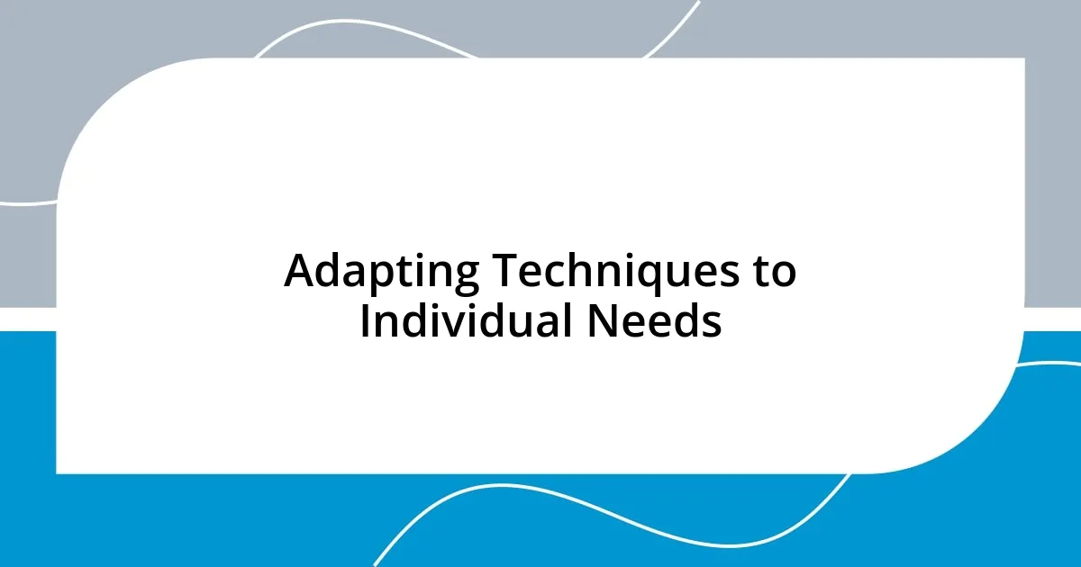 Adapting Techniques to Individual Needs