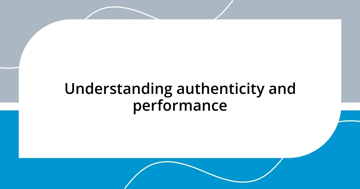 Understanding authenticity and performance