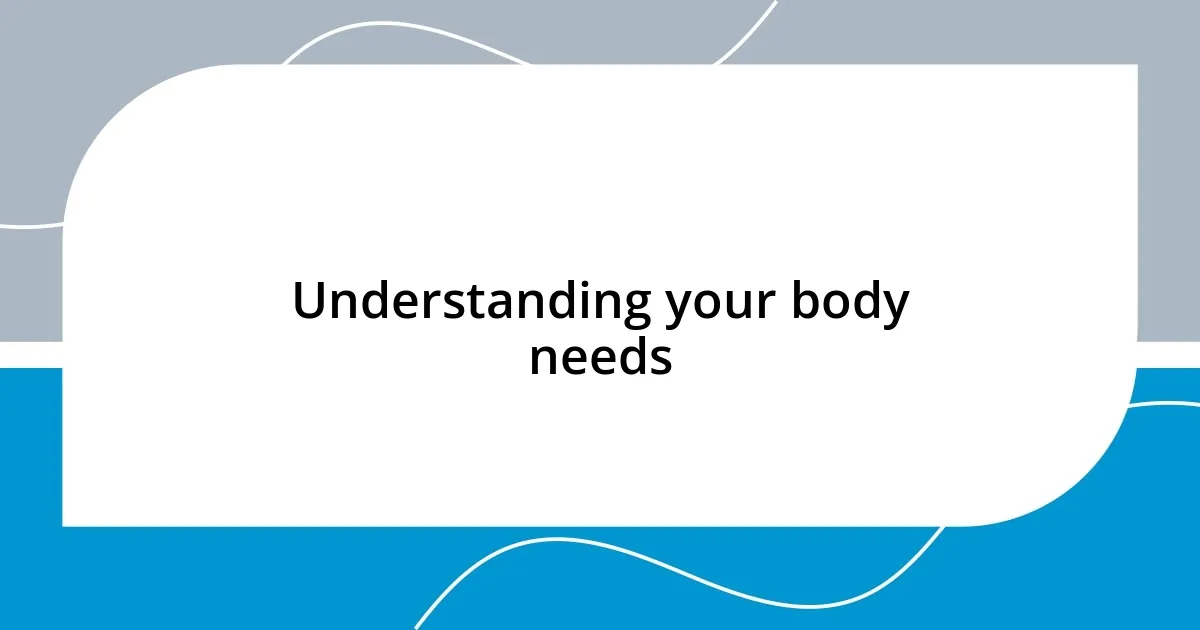 Understanding your body needs