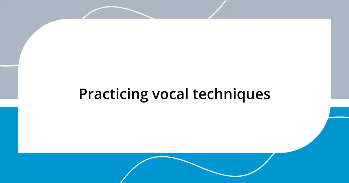 Practicing vocal techniques