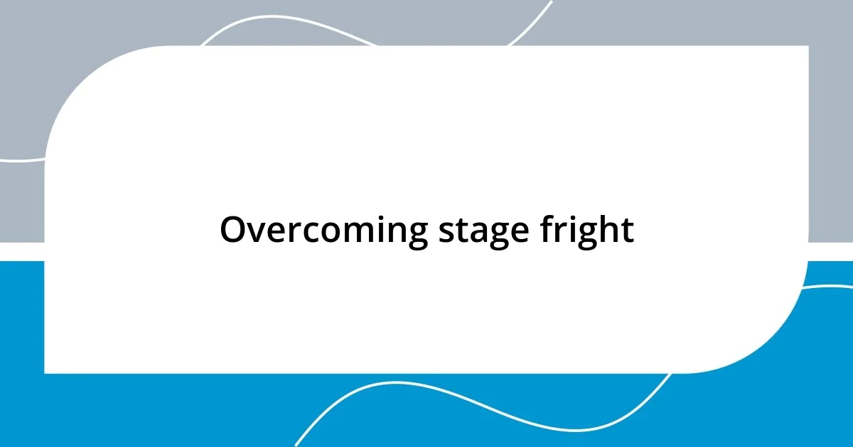 Overcoming stage fright