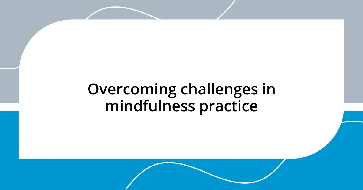 Overcoming challenges in mindfulness practice