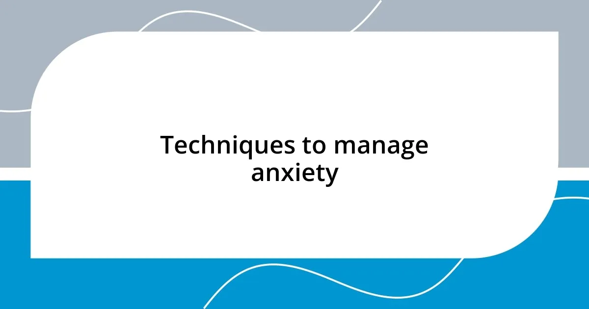 Techniques to manage anxiety