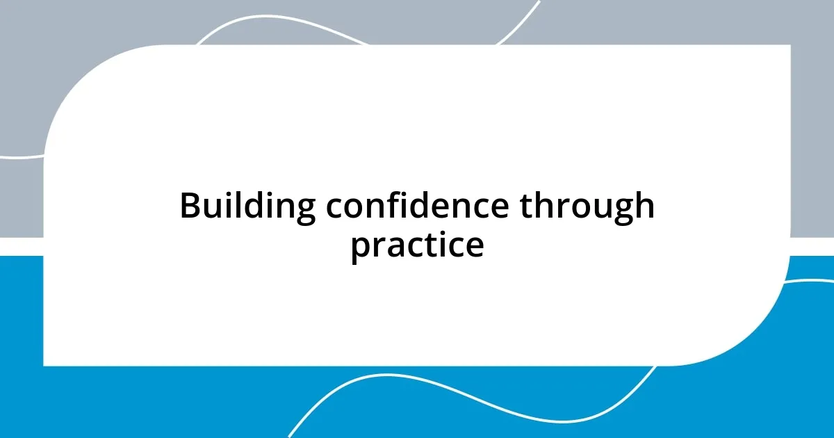 Building confidence through practice