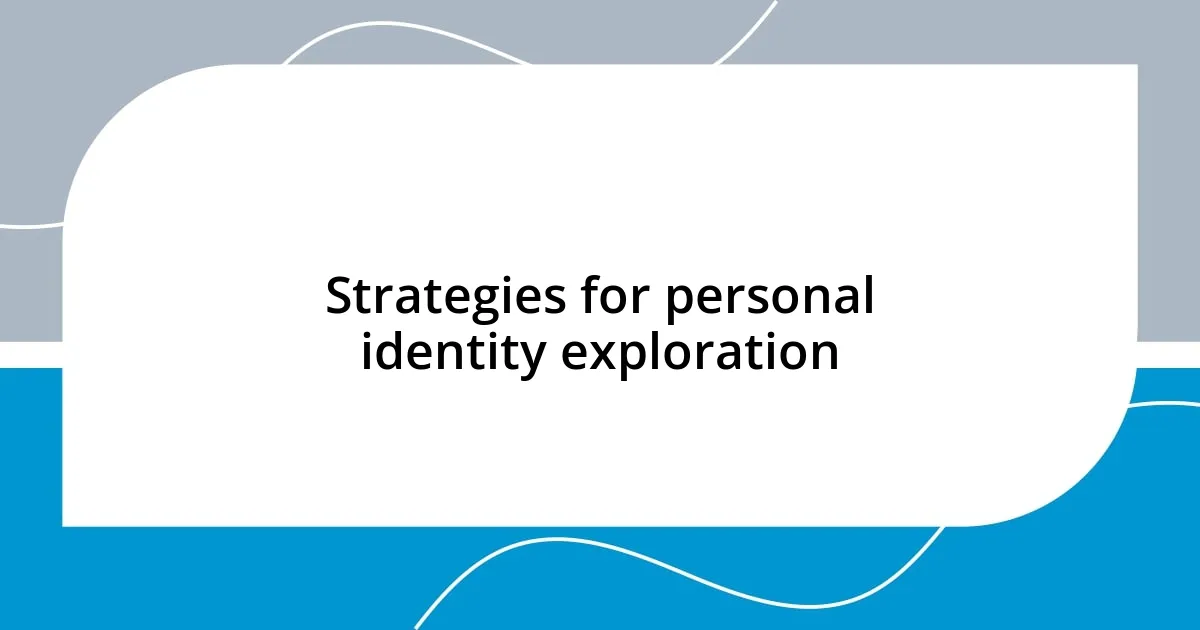 Strategies for personal identity exploration