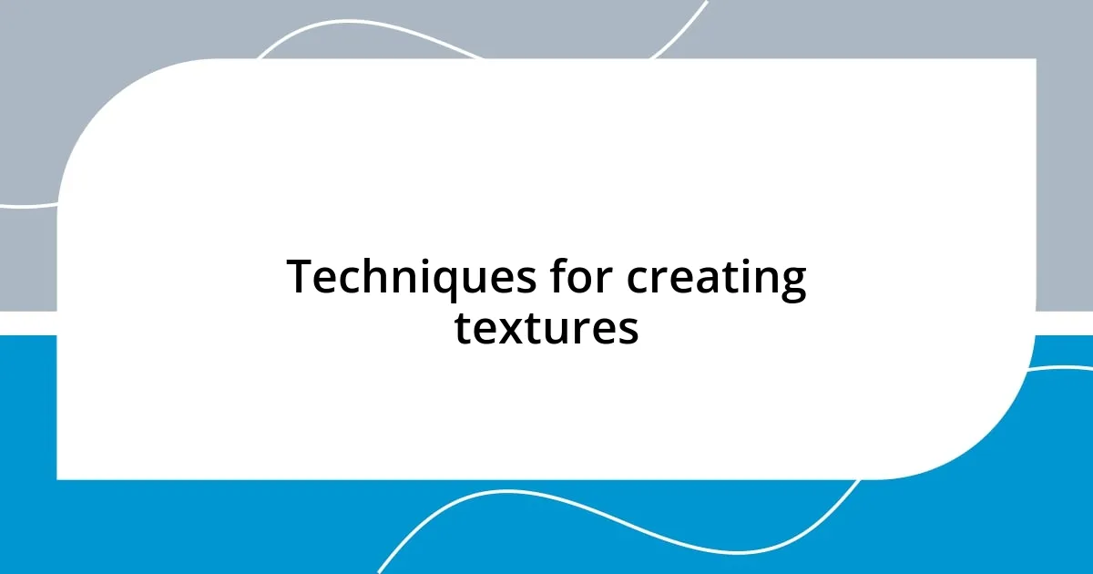 Techniques for creating textures