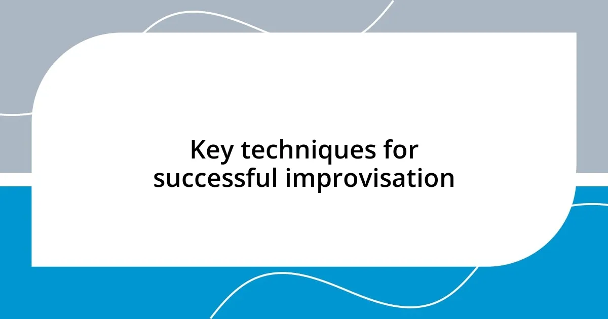 Key techniques for successful improvisation