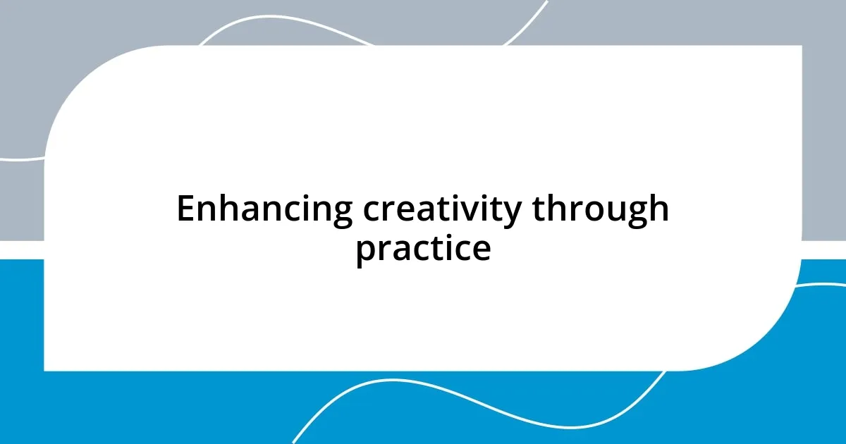 Enhancing creativity through practice