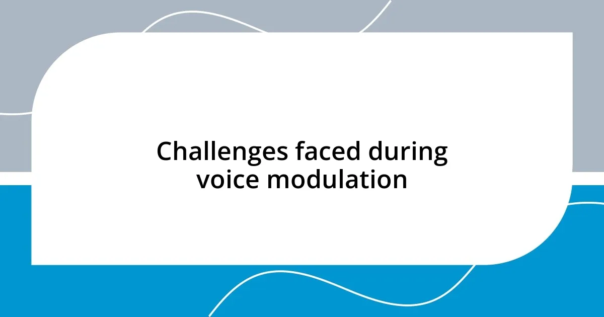 Challenges faced during voice modulation