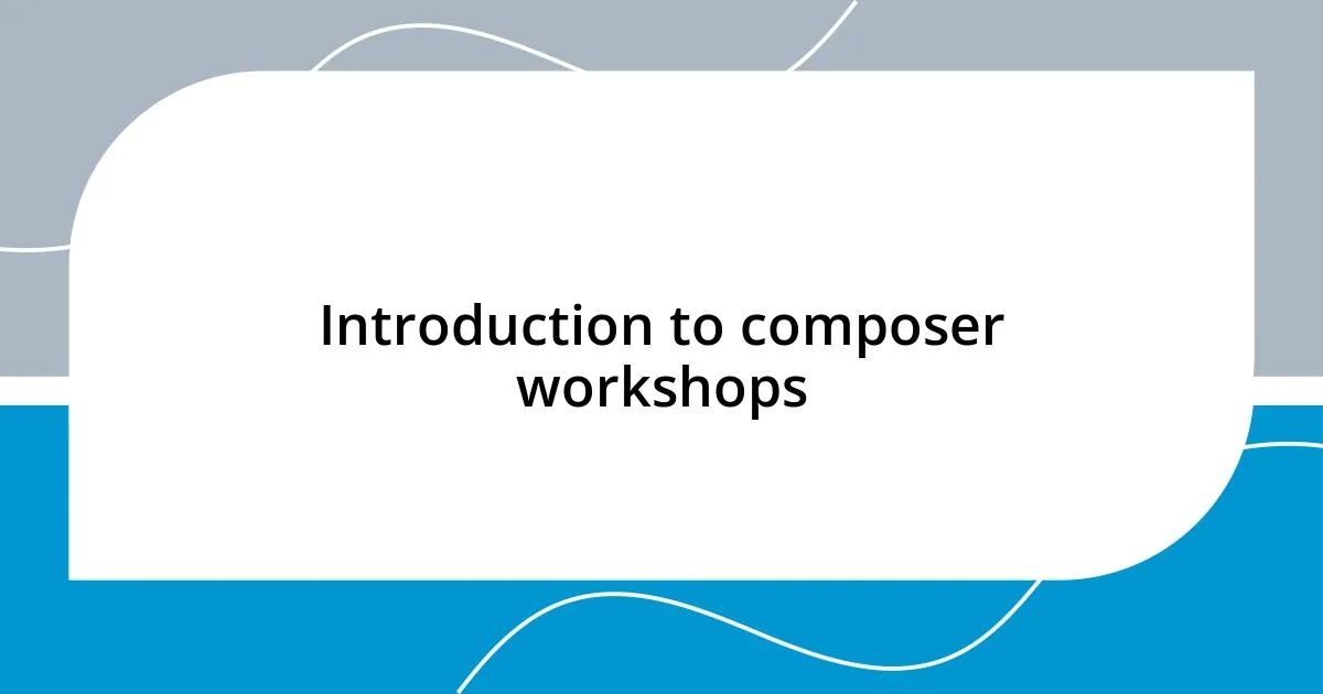 Introduction to composer workshops