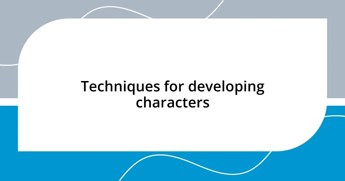 Techniques for developing characters