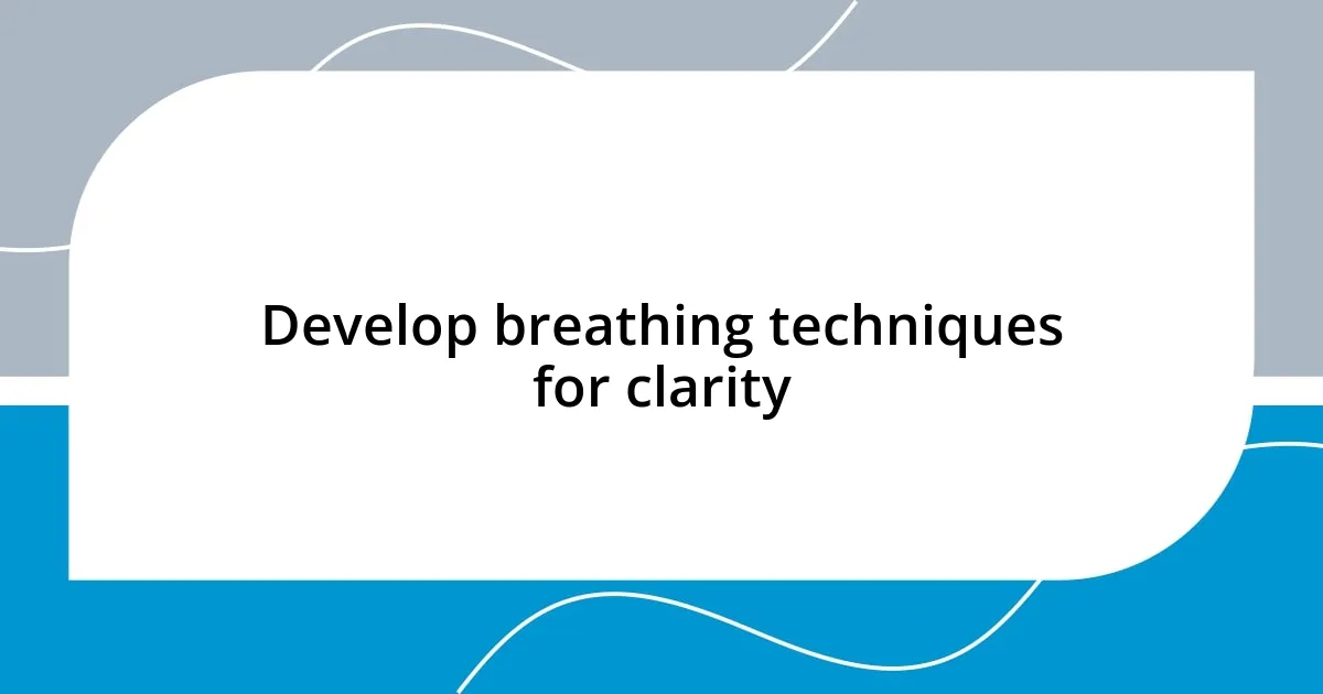 Develop breathing techniques for clarity