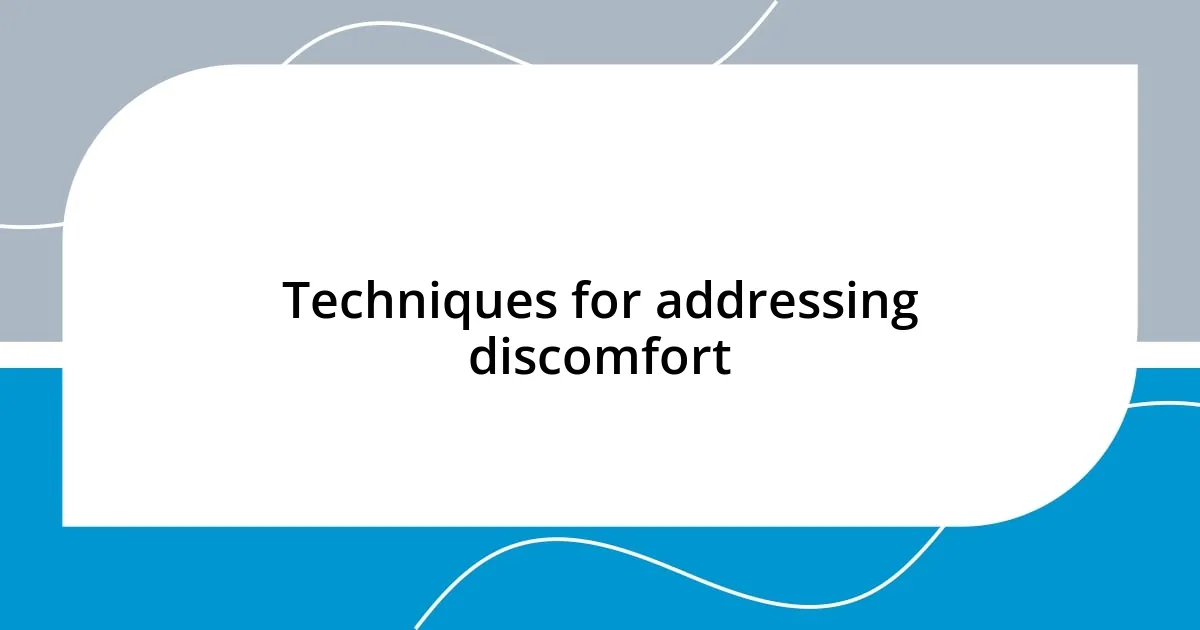 Techniques for addressing discomfort