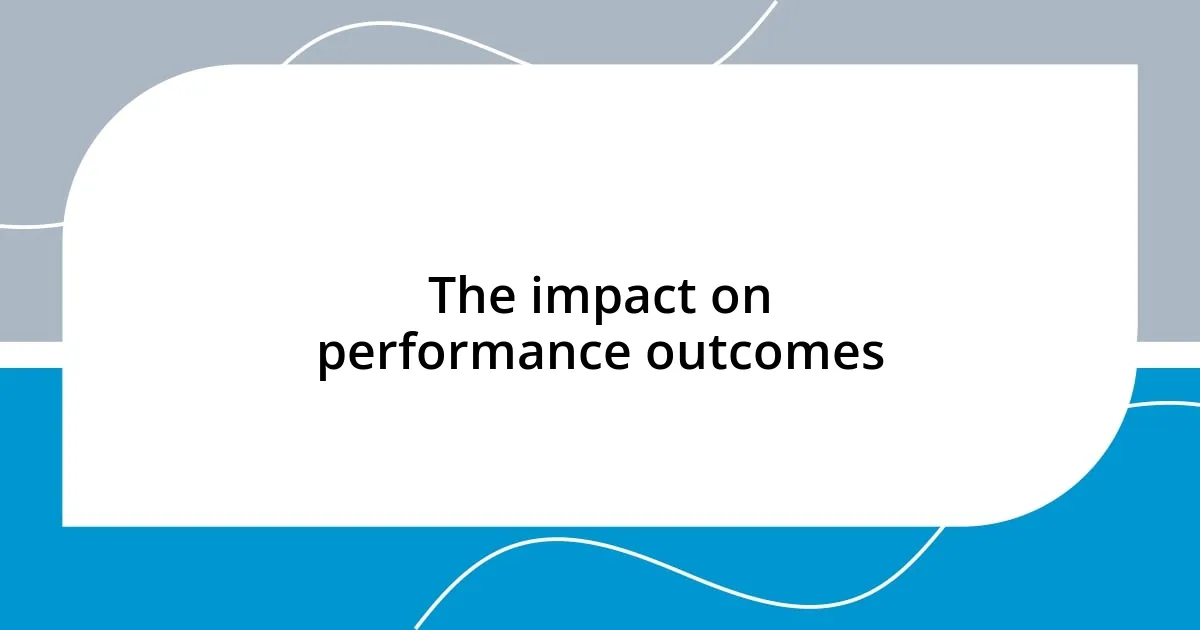 The impact on performance outcomes