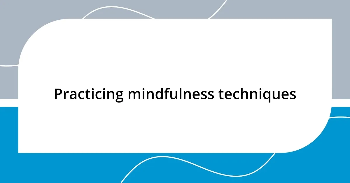 Practicing mindfulness techniques