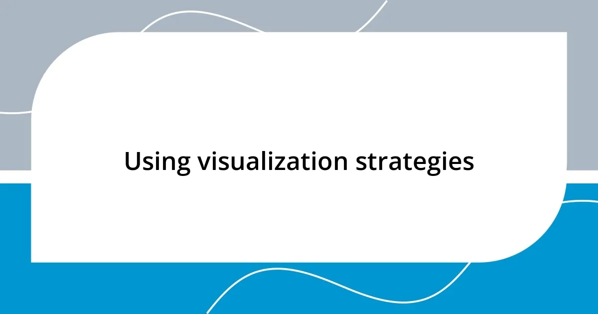 Using visualization strategies