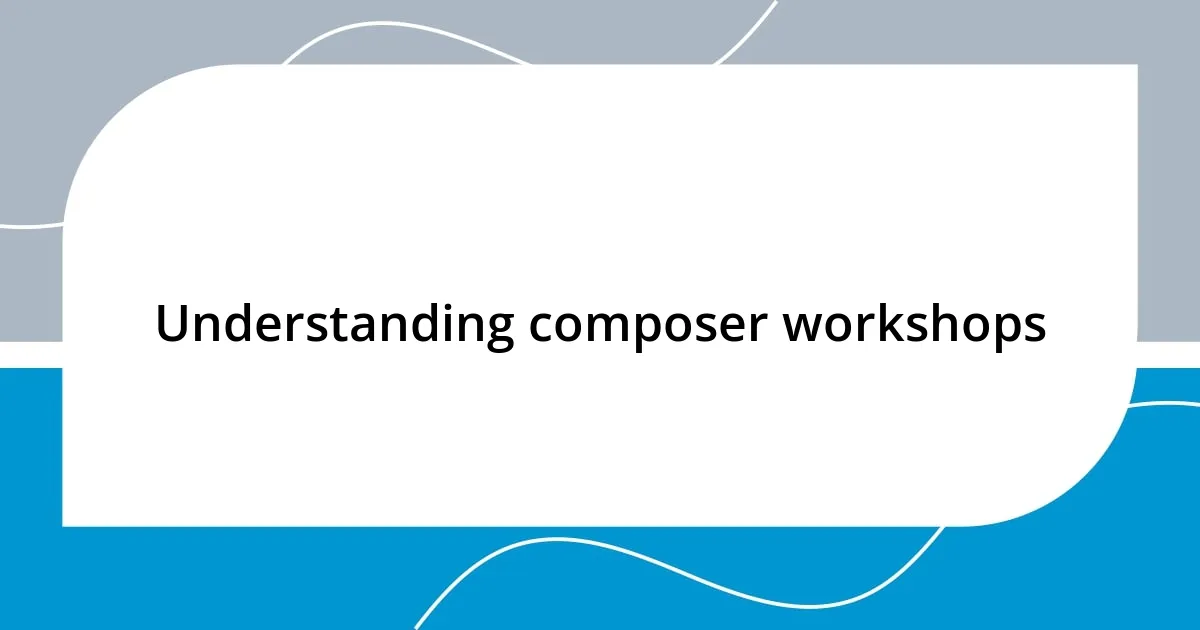 Understanding composer workshops