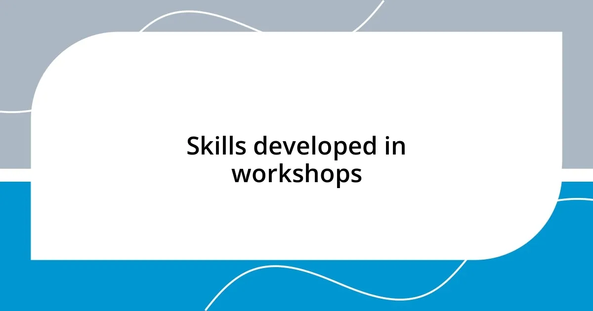 Skills developed in workshops