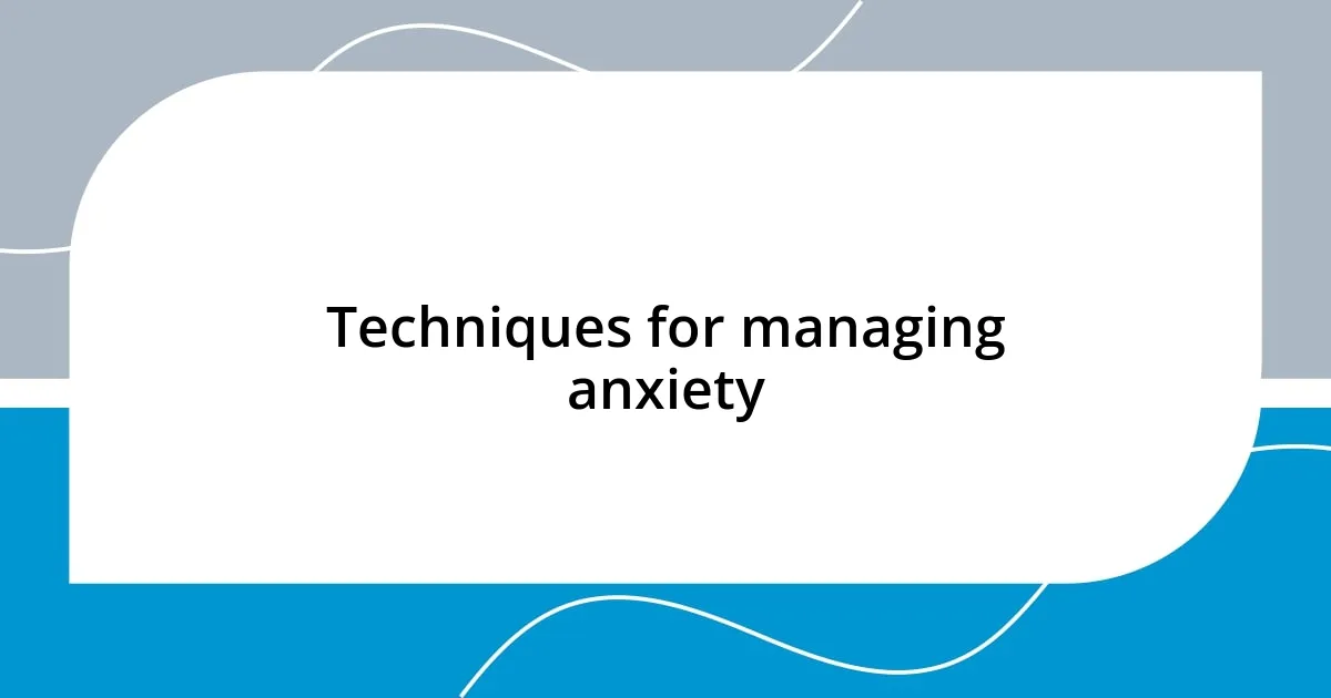 Techniques for managing anxiety