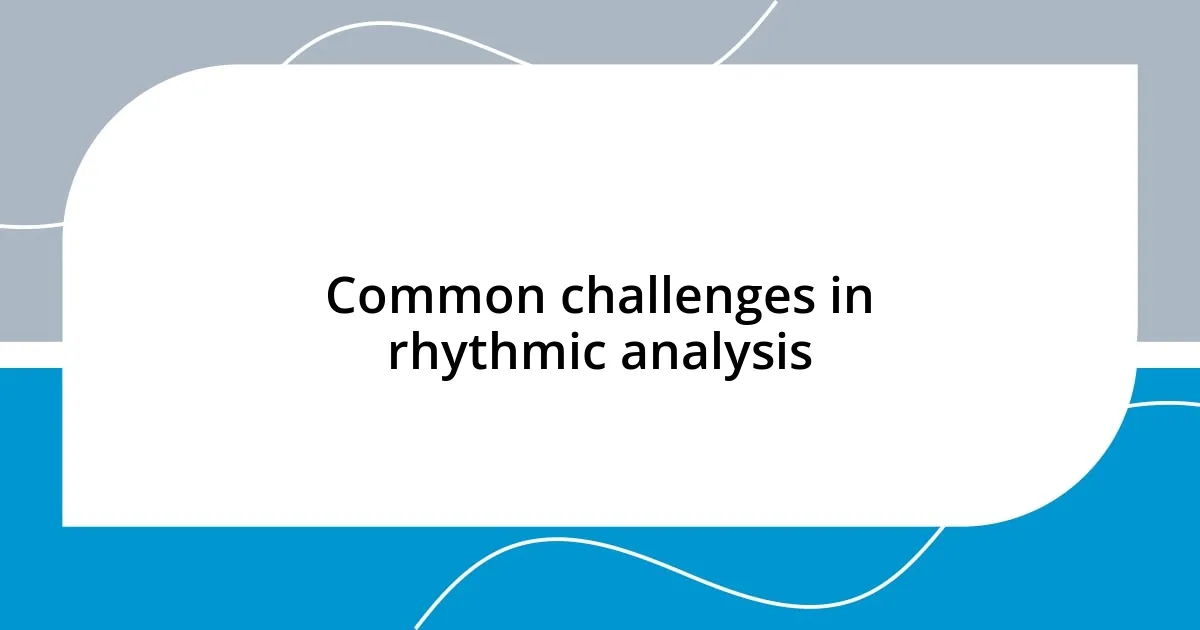 Common challenges in rhythmic analysis